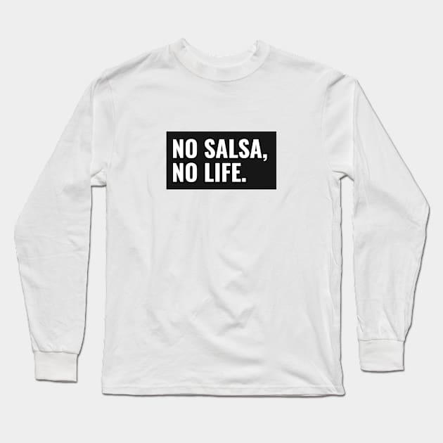 No Salsa, No Life Long Sleeve T-Shirt by TeaDragon
